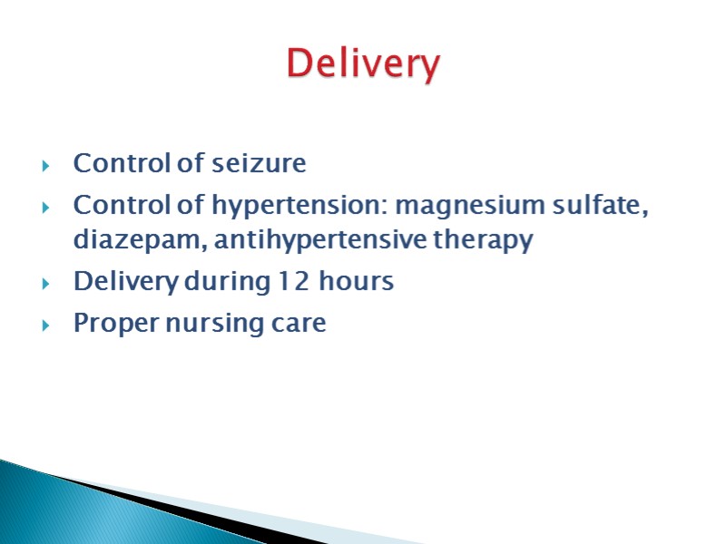 Delivery Control of seizure Control of hypertension: magnesium sulfate, diazepam, antihypertensive therapy  Delivery